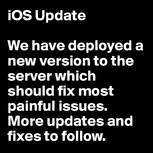 iOS Update

We have deployed a new version to the server which should fix most painful issues. More updates and fixes to follow. 