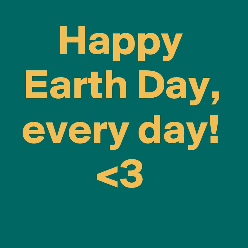 Happy
Earth Day,
every day!
<3
