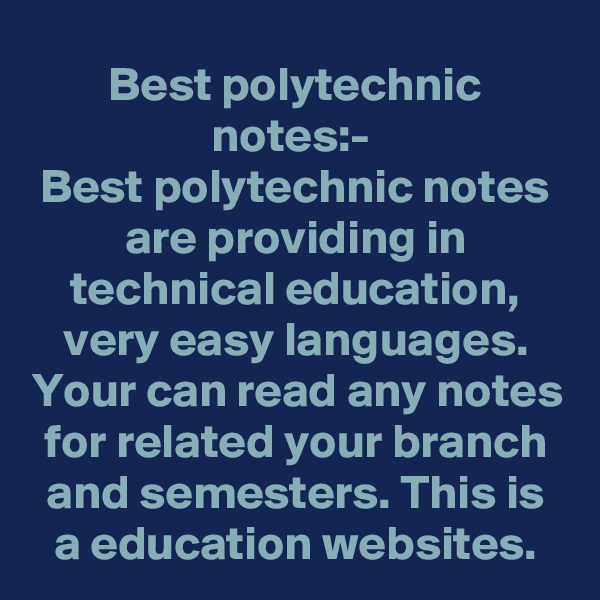 Best polytechnic notes:- 
Best polytechnic notes are providing in technical education, very easy languages. Your can read any notes for related your branch and semesters. This is a education websites.
