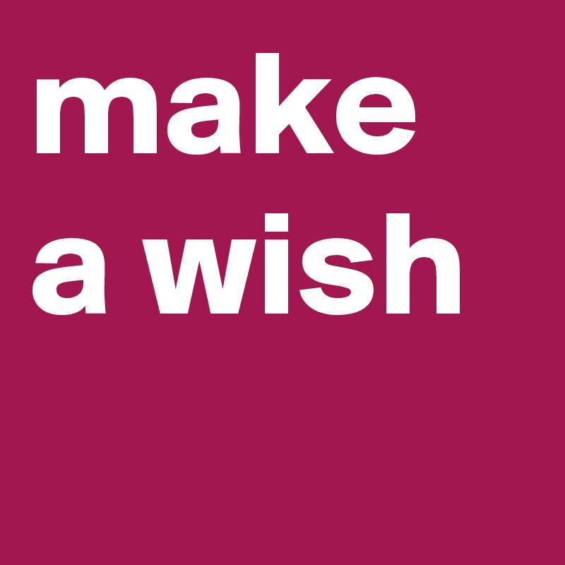 make a wish
