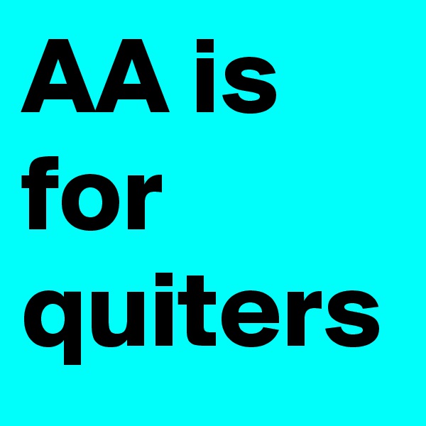 AA is for quiters