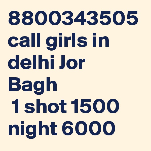 8800343505 call girls in delhi Jor Bagh
 1 shot 1500 night 6000
