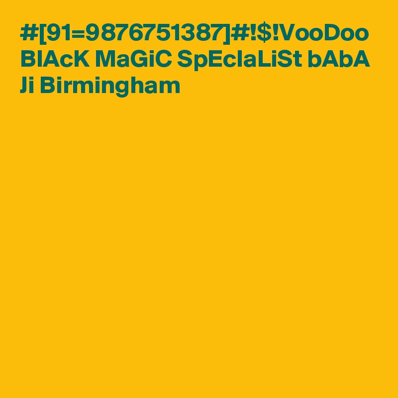 #[91=9876751387]#!$!VooDoo BlAcK MaGiC SpEcIaLiSt bAbA Ji Birmingham
