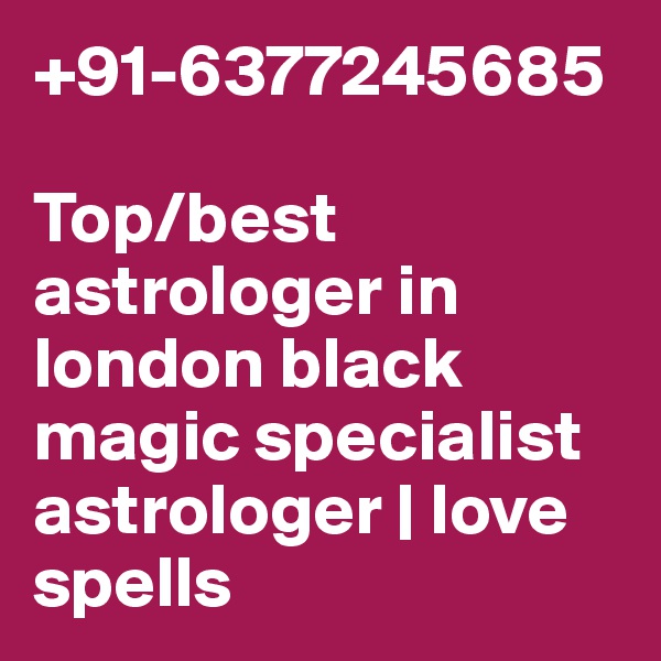 +91-6377245685

Top/best astrologer in london black magic specialist astrologer | love spells