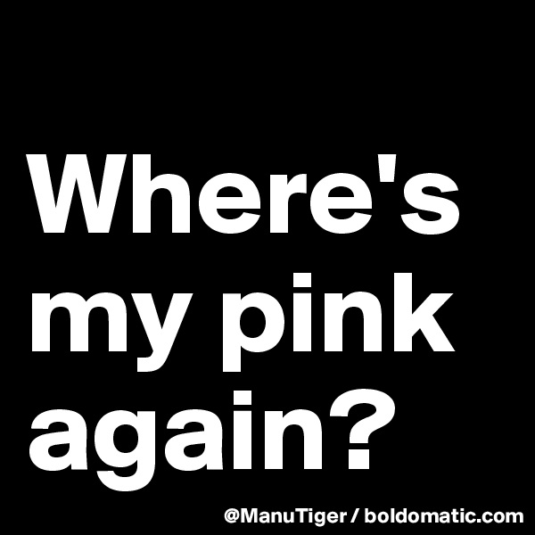 
Where's my pink again? 