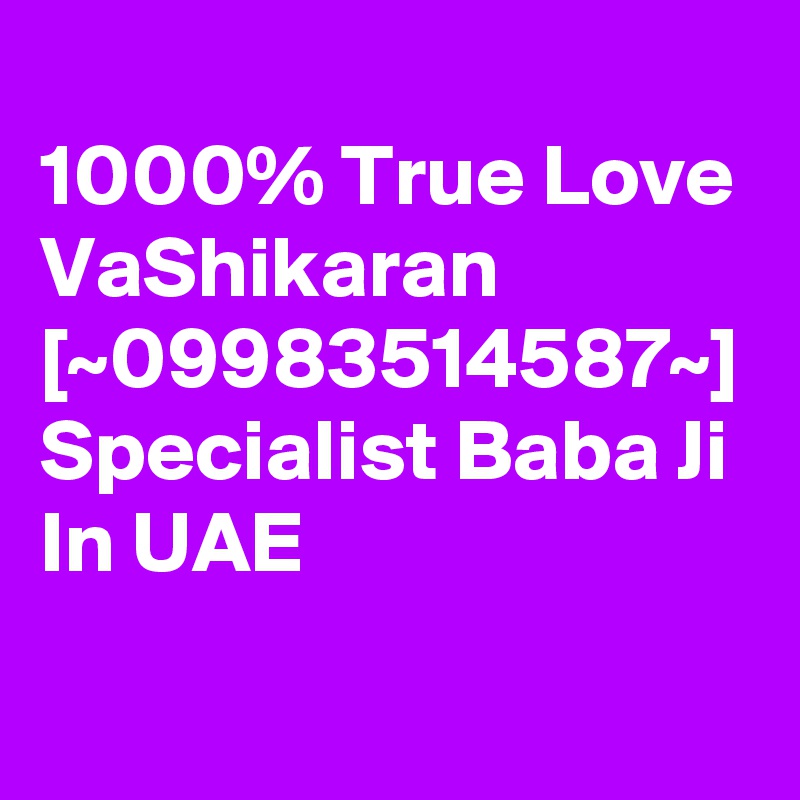
1000% True Love VaShikaran [~09983514587~] Specialist Baba Ji In UAE
