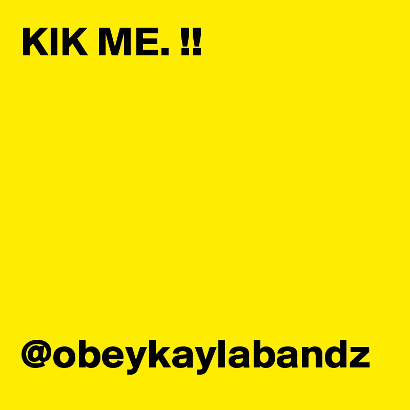 KIK ME. !!






@obeykaylabandz