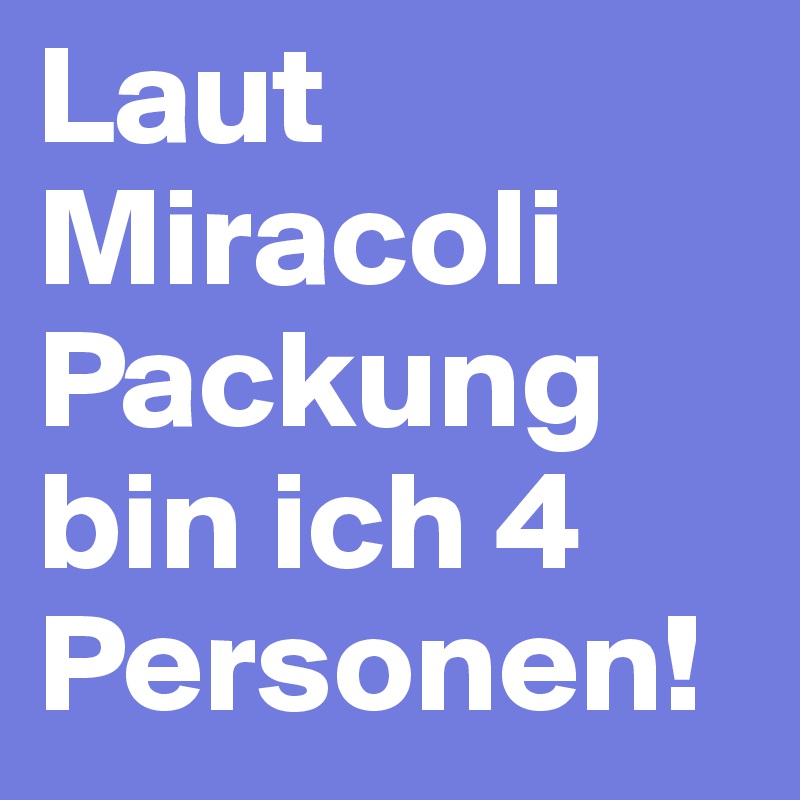 Laut Miracoli Packung bin ich 4 Personen!