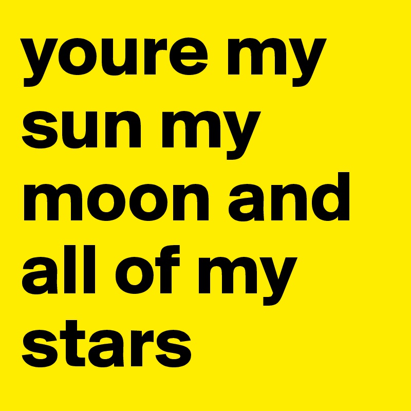 youre my sun my moon and all of my stars 