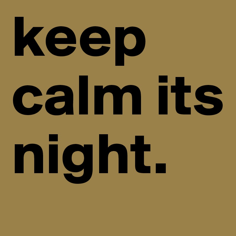 keep calm its night. 