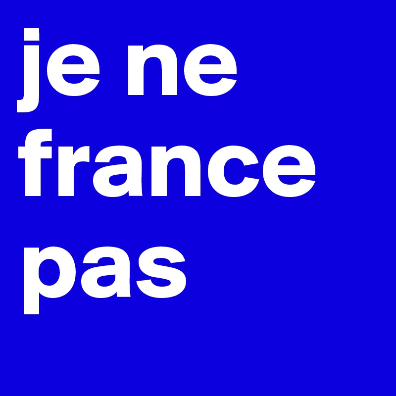 je ne france pas