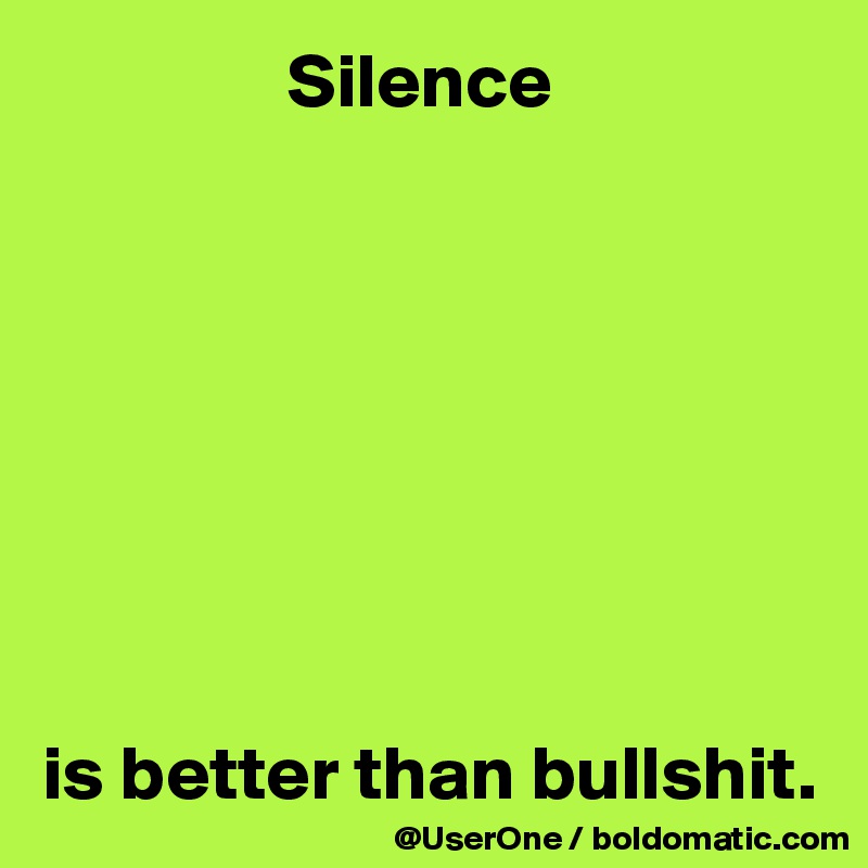                 Silence








is better than bullshit.