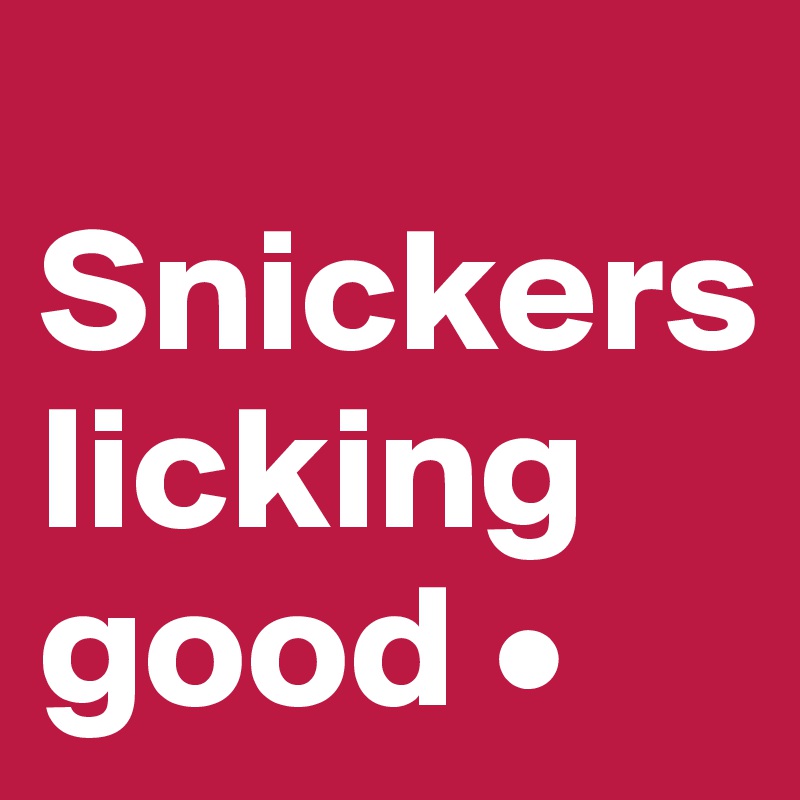 
Snickers
licking good •