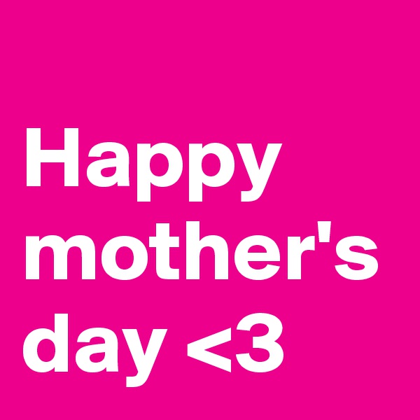 
Happy mother's day <3