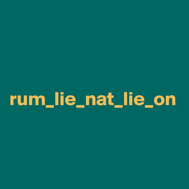 rum_lie_nat_lie_on