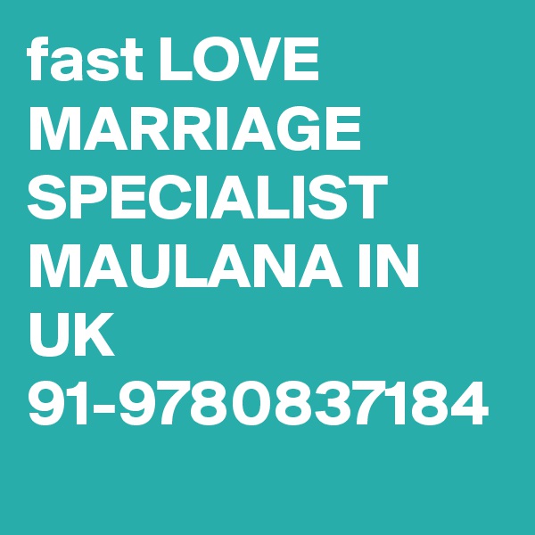 fast LOVE MARRIAGE SPECIALIST MAULANA IN UK 91-9780837184