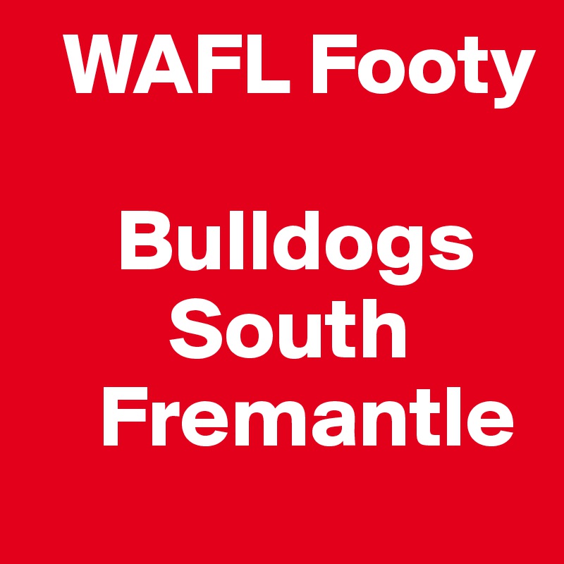   WAFL Footy

     Bulldogs
        South     
    Fremantle