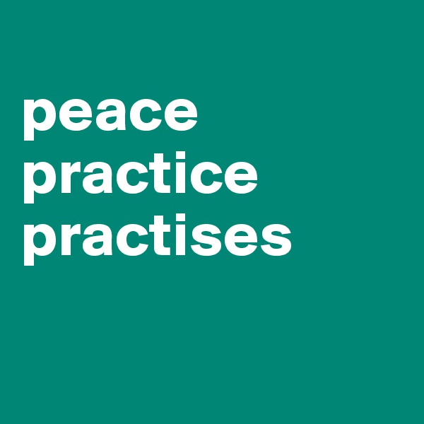 
peace
practice
practises

