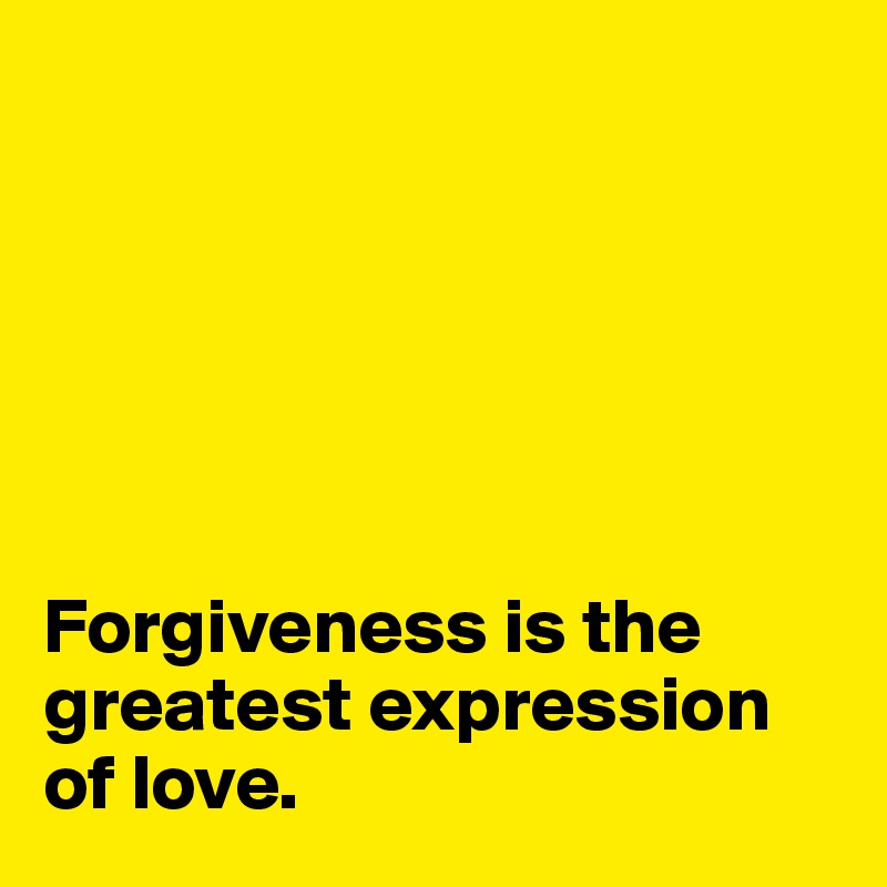






Forgiveness is the greatest expression of love. 