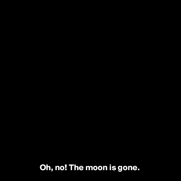 
















Oh, no! The moon is gone.