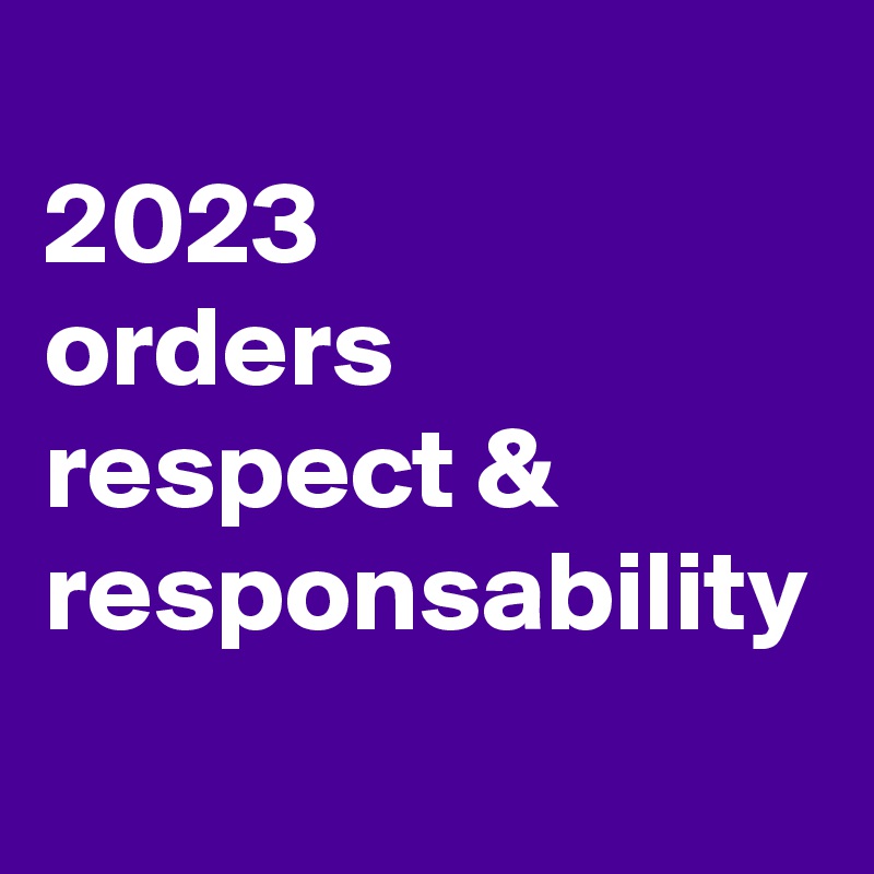 
2023
orders
respect &
responsability 