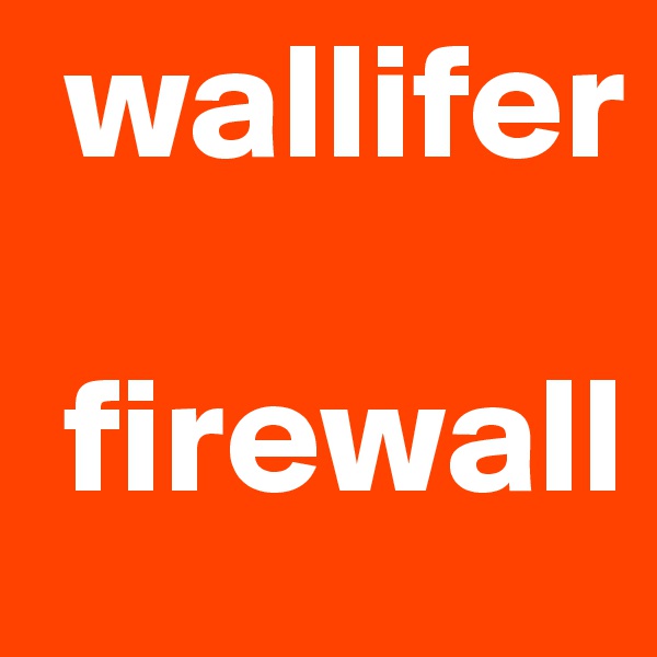  wallifer 

 firewall
