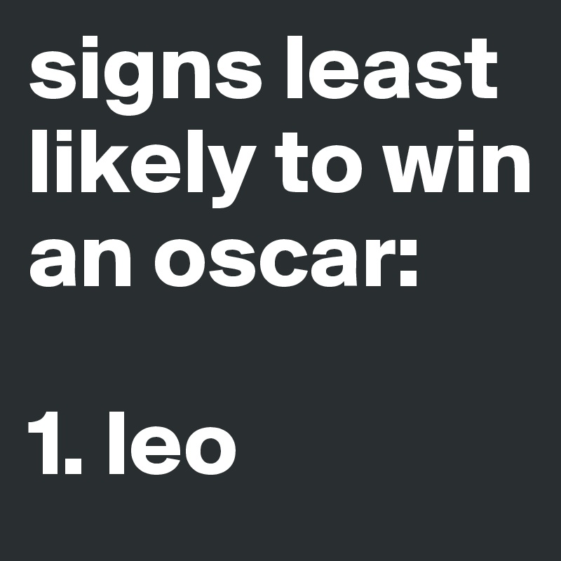 signs least likely to win an oscar:

1. leo