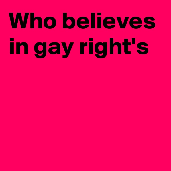 Who believes in gay right's