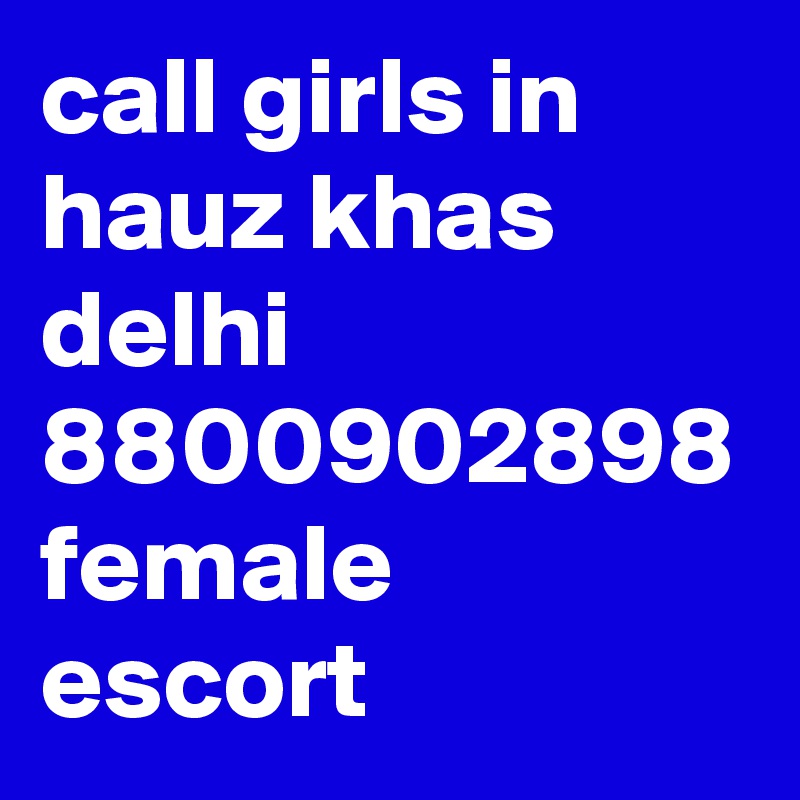 call girls in hauz khas delhi 8800902898 female escort