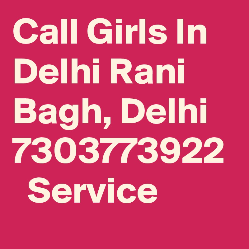 Call Girls In Delhi Rani Bagh, Delhi 7303773922   Service