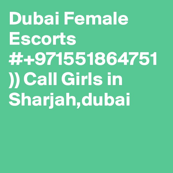 Dubai Female Escorts #+971551864751 )) Call Girls in Sharjah,dubai
