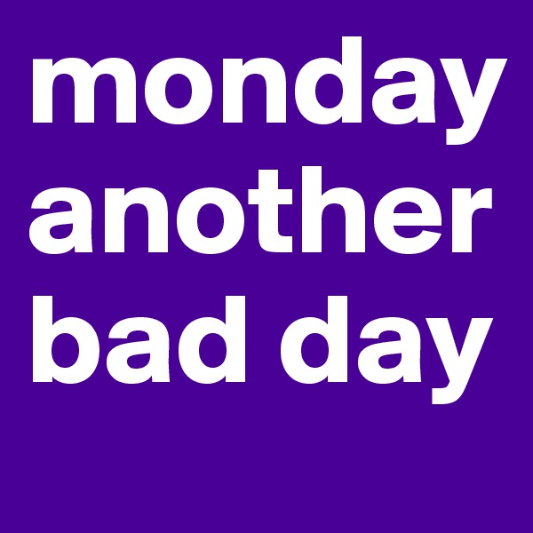 monday another bad day