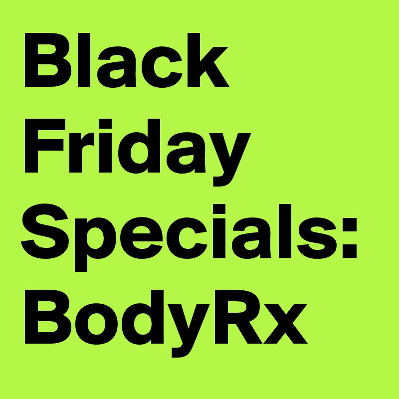Black Friday Specials: BodyRx