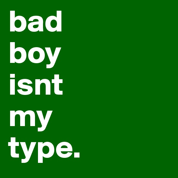 bad
boy
isnt
my
type. 