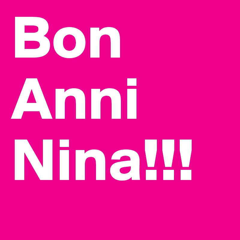 Bon Anni Nina!!!
