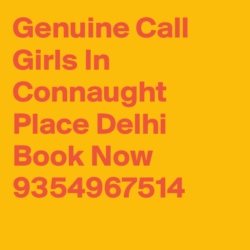 Genuine Call Girls In Connaught Place Delhi Book Now 9354967514
