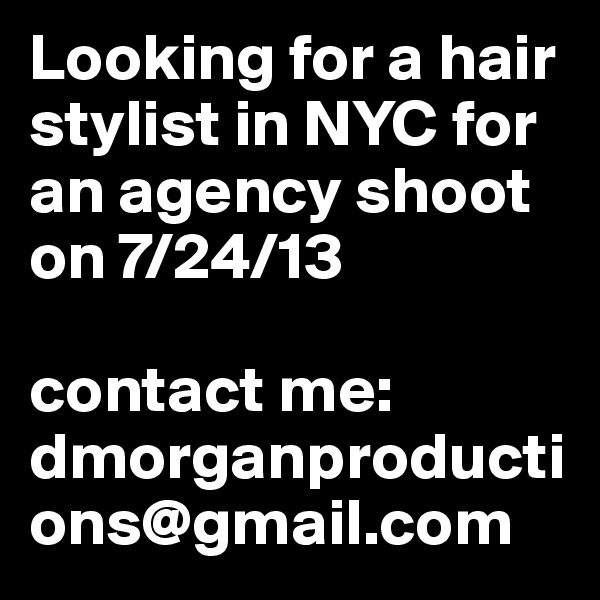 Looking for a hair stylist in NYC for an agency shoot on 7/24/13

contact me:
dmorganproductions@gmail.com