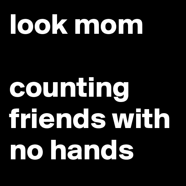 look mom

counting friends with no hands