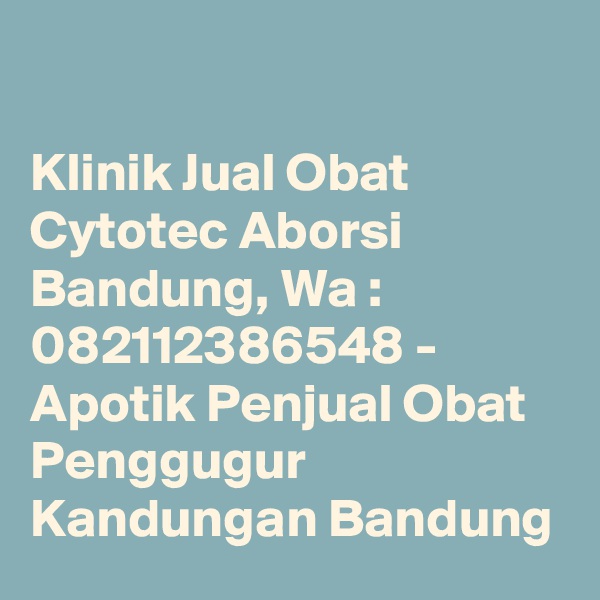 

Klinik Jual Obat Cytotec Aborsi Bandung, Wa : 082112386548 - Apotik Penjual Obat Penggugur Kandungan Bandung
