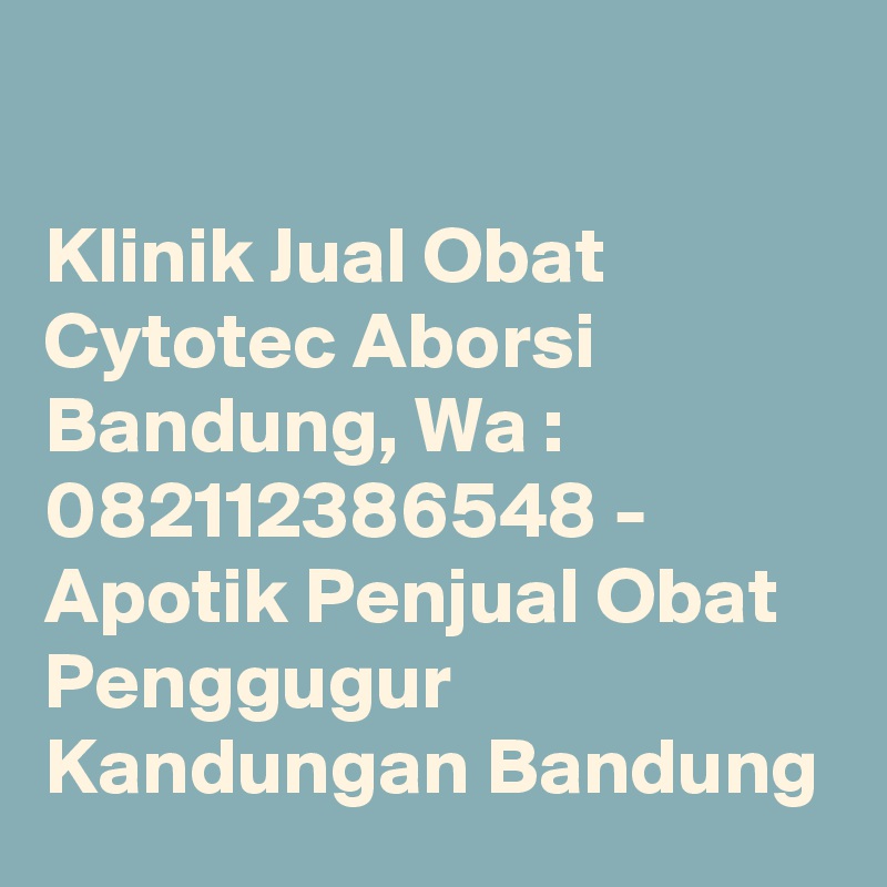 

Klinik Jual Obat Cytotec Aborsi Bandung, Wa : 082112386548 - Apotik Penjual Obat Penggugur Kandungan Bandung