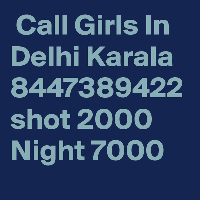  Call Girls In Delhi Karala 8447389422 shot 2000 Night 7000