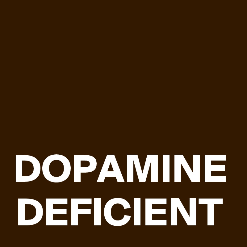 DOPAMINE DEFICIENT
