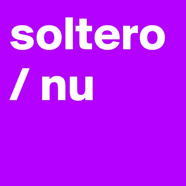 soltero / nu