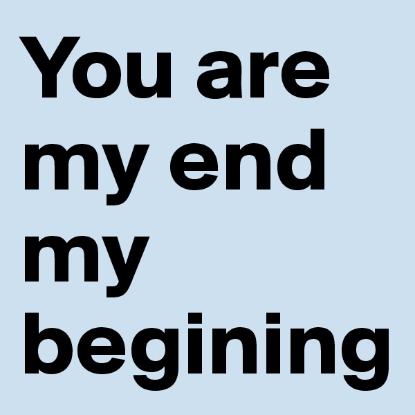 You are my end my begining