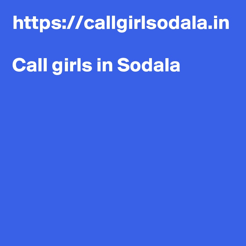 https://callgirlsodala.in

Call girls in Sodala