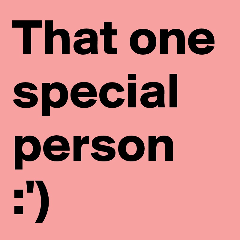 That one special person :') 