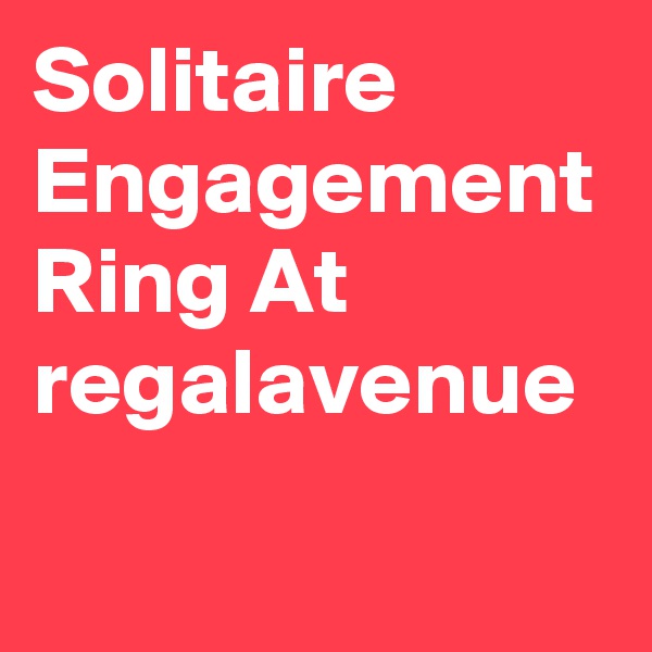 Solitaire Engagement Ring At regalavenue