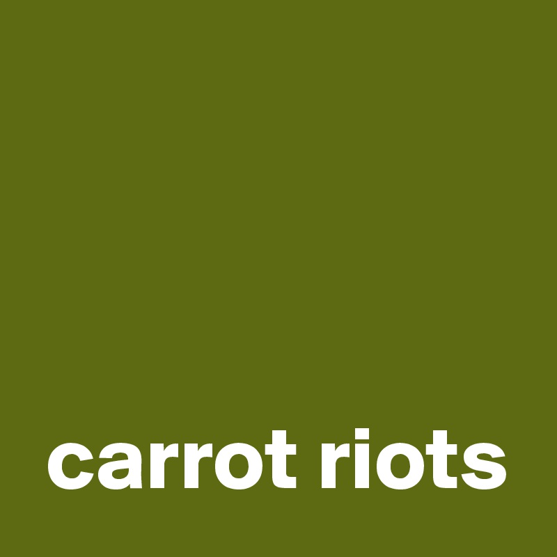 


 
 carrot riots