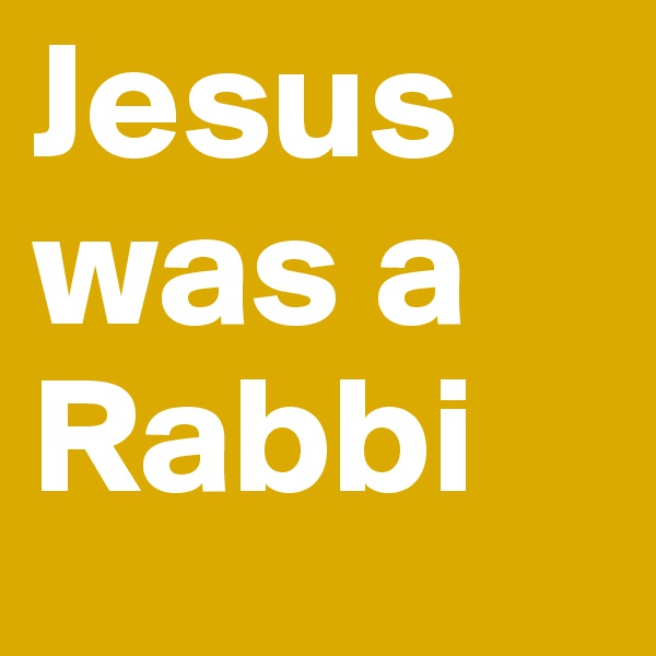 Jesus was a Rabbi