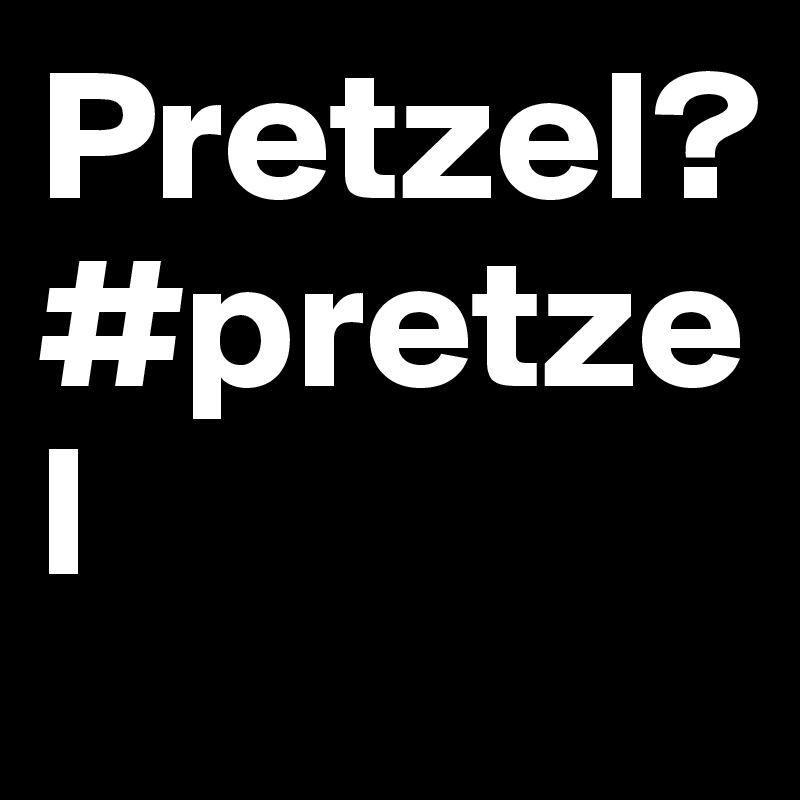 Pretzel?
#pretzel